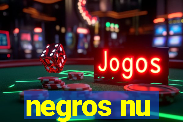 negros nu