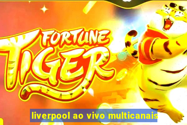 liverpool ao vivo multicanais