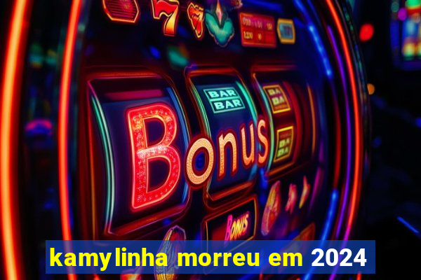 kamylinha morreu em 2024