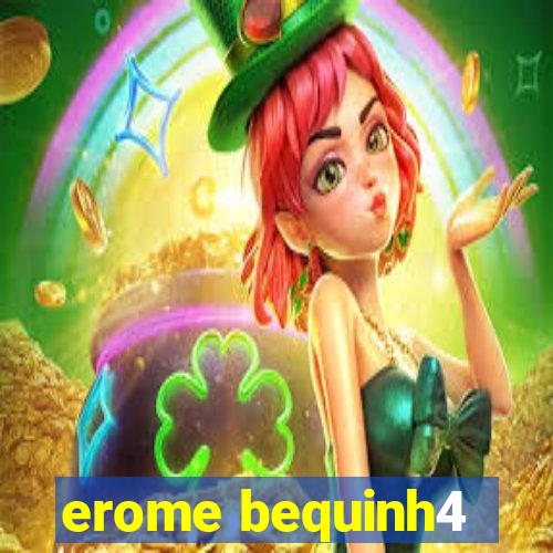 erome bequinh4