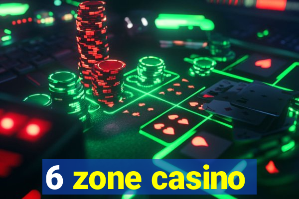 6 zone casino