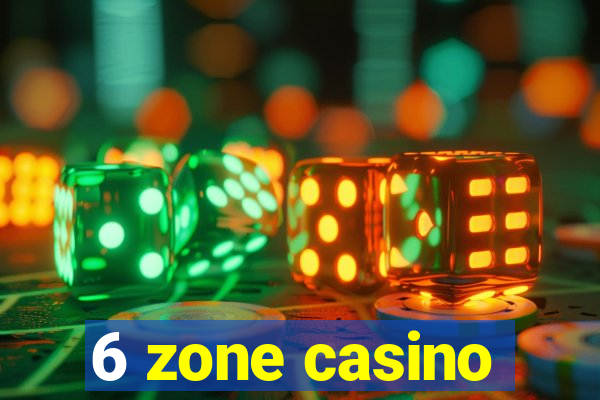 6 zone casino