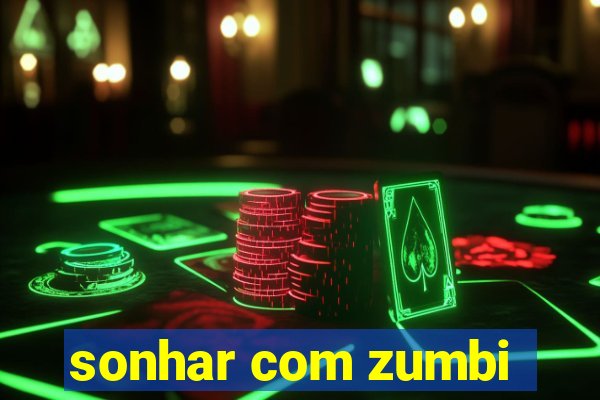 sonhar com zumbi