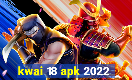 kwai 18 apk 2022