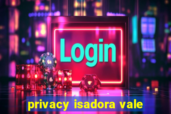 privacy isadora vale