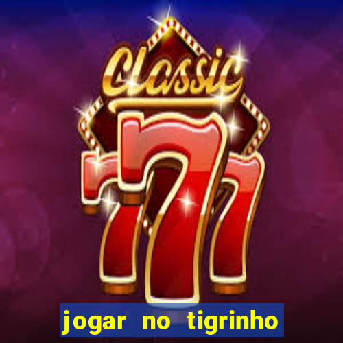 jogar no tigrinho sem deposito