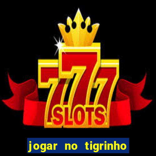 jogar no tigrinho sem deposito