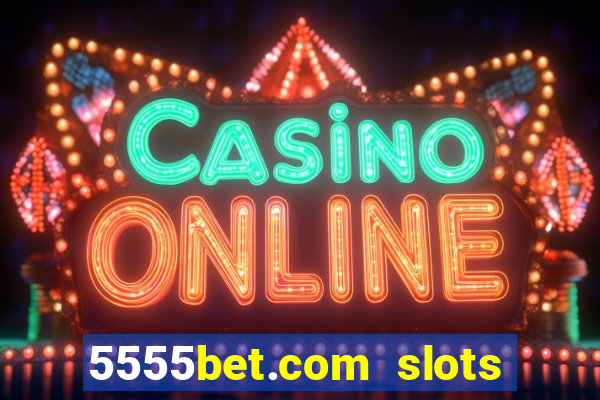 5555bet.com slots marca forte