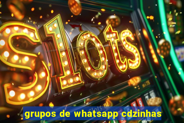 grupos de whatsapp cdzinhas