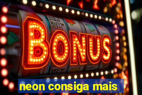 neon consiga mais