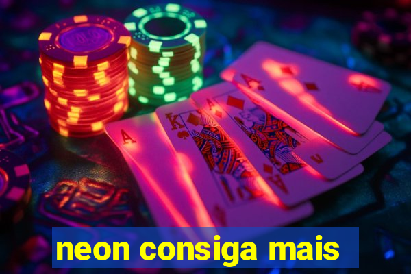 neon consiga mais