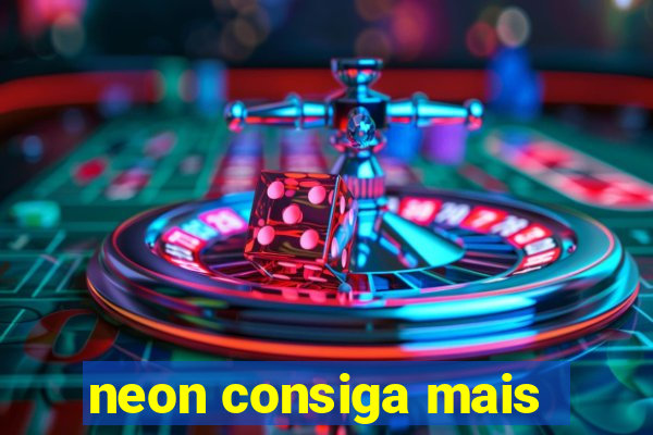 neon consiga mais