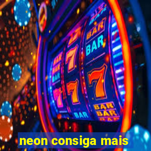 neon consiga mais