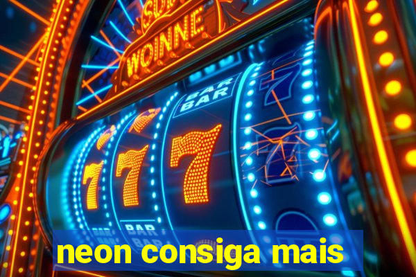 neon consiga mais