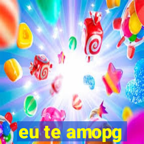 eu te amopg