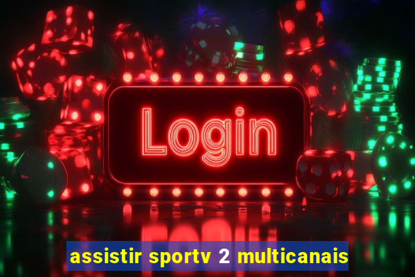 assistir sportv 2 multicanais