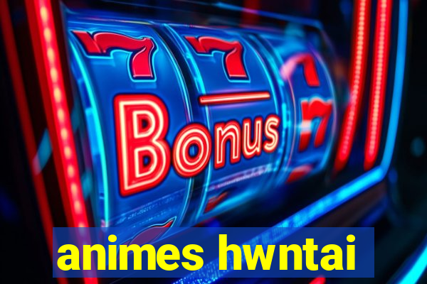 animes hwntai