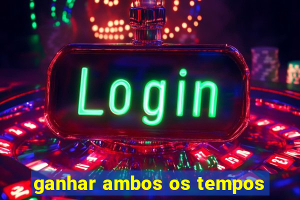 ganhar ambos os tempos