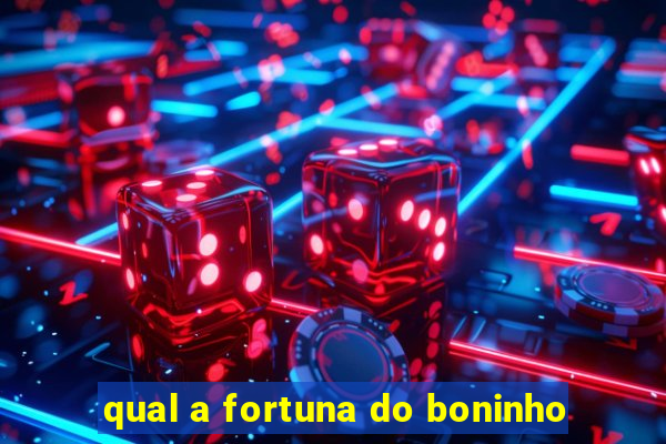 qual a fortuna do boninho