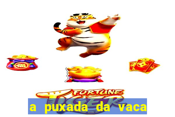 a puxada da vaca do jogo do bicho