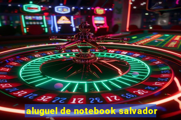 aluguel de notebook salvador