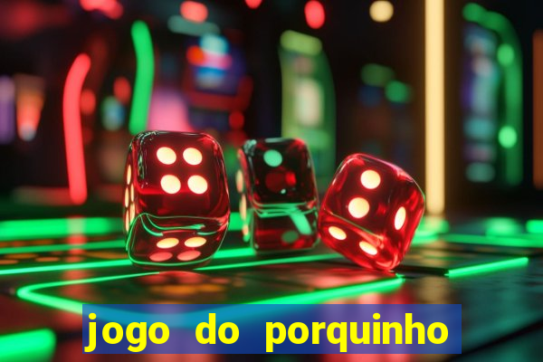 jogo do porquinho que ganha dinheiro