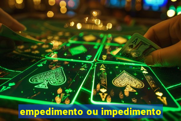 empedimento ou impedimento