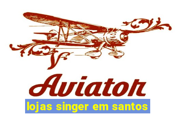 lojas singer em santos