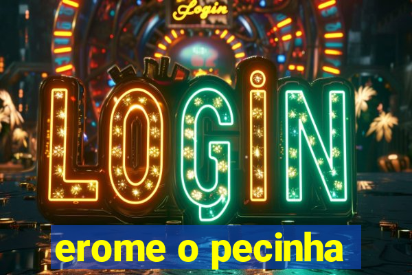 erome o pecinha