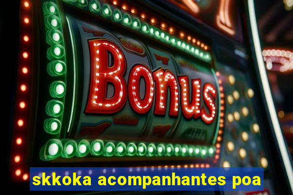 skkoka acompanhantes poa