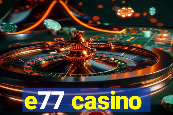 e77 casino