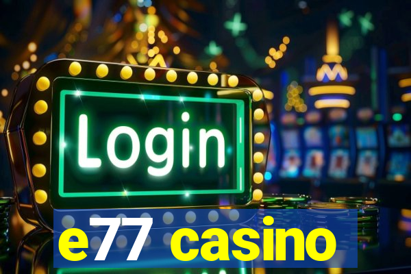 e77 casino