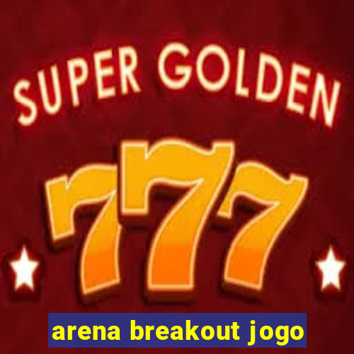 arena breakout jogo