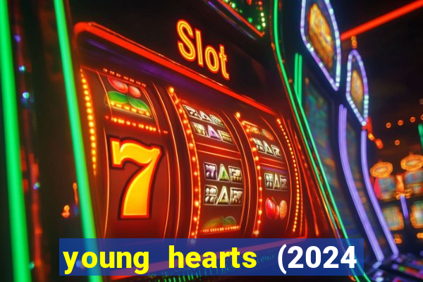 young hearts (2024 assistir online gratis)