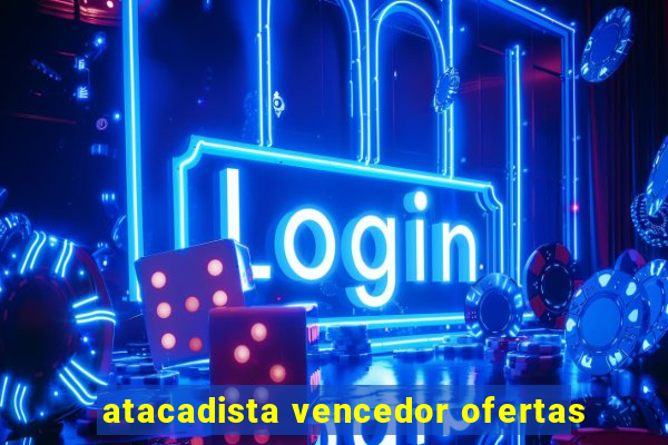 atacadista vencedor ofertas