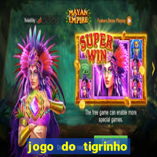 jogo do tigrinho que ganha dinheiro no cadastro