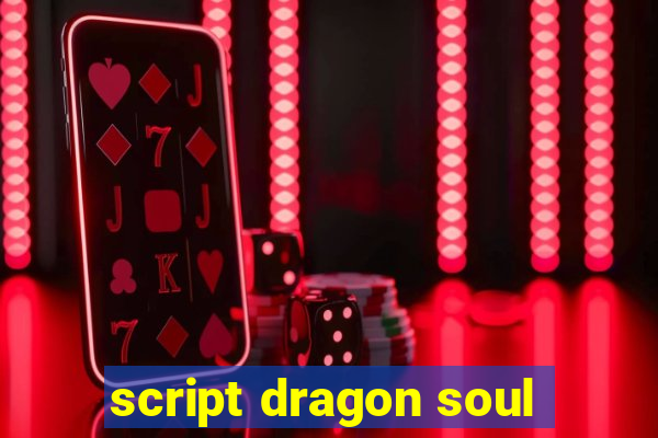 script dragon soul