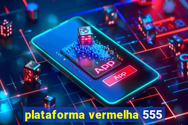 plataforma vermelha 555