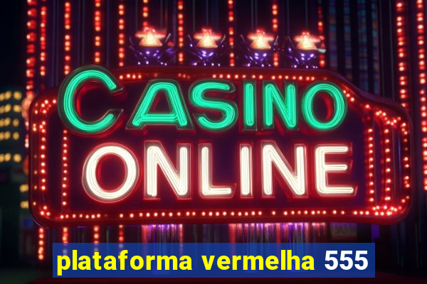 plataforma vermelha 555