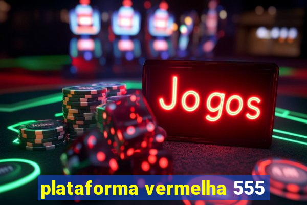 plataforma vermelha 555