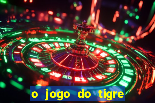 o jogo do tigre da dinheiro