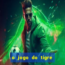 o jogo do tigre da dinheiro