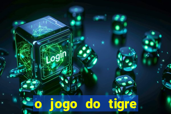 o jogo do tigre da dinheiro