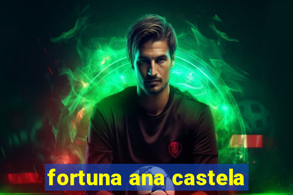 fortuna ana castela