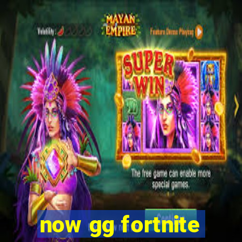 now gg fortnite