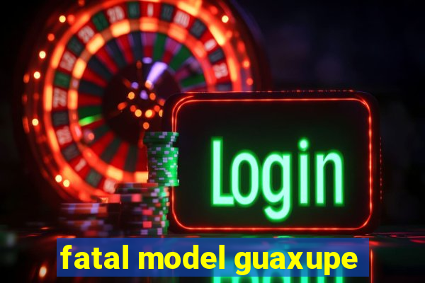 fatal model guaxupe