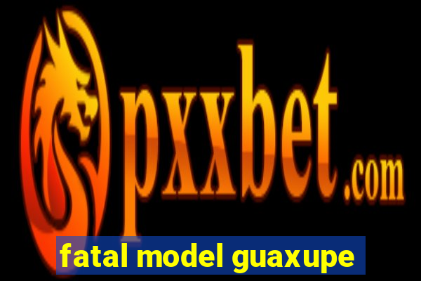 fatal model guaxupe