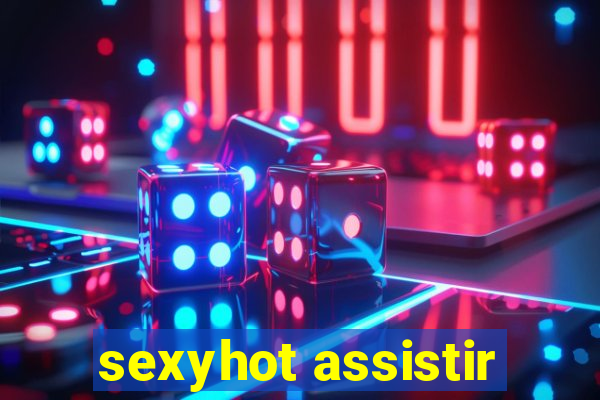 sexyhot assistir