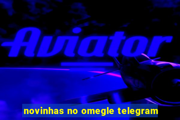 novinhas no omegle telegram