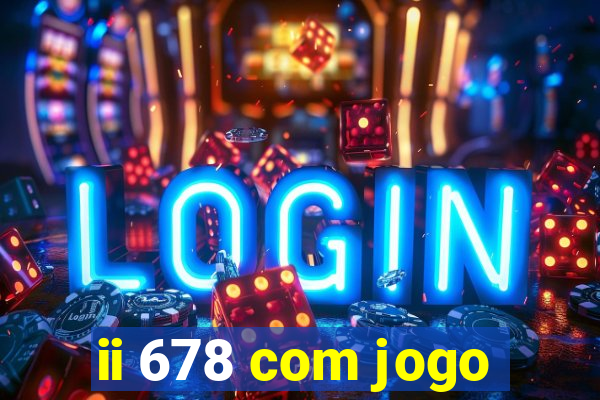 ii 678 com jogo